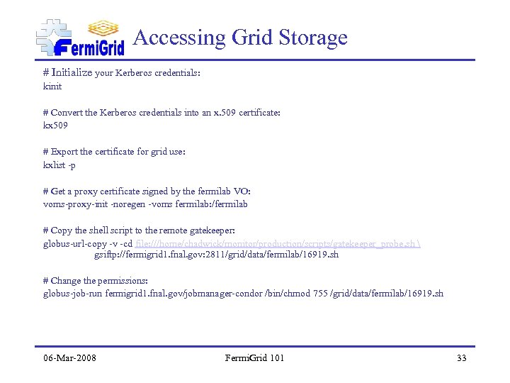 Accessing Grid Storage # Initialize your Kerberos credentials: kinit # Convert the Kerberos credentials