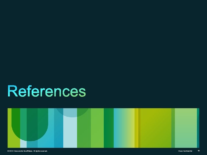 © 2012 Cisco and/or its affiliates. All rights reserved. Cisco Confidential 50 