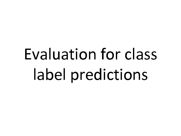 Evaluation for class label predictions 