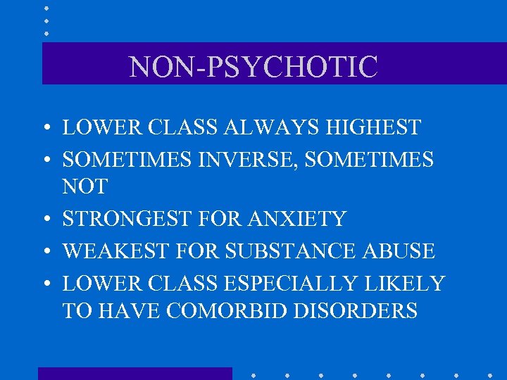 NON-PSYCHOTIC • LOWER CLASS ALWAYS HIGHEST • SOMETIMES INVERSE, SOMETIMES NOT • STRONGEST FOR