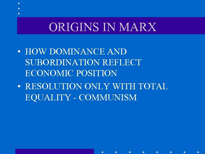 ORIGINS IN MARX • HOW DOMINANCE AND SUBORDINATION REFLECT ECONOMIC POSITION • RESOLUTION ONLY