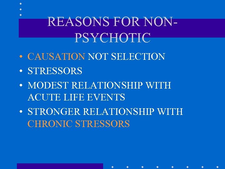 REASONS FOR NONPSYCHOTIC • CAUSATION NOT SELECTION • STRESSORS • MODEST RELATIONSHIP WITH ACUTE