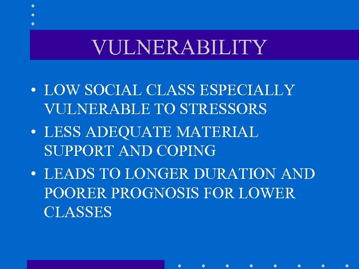 VULNERABILITY • LOW SOCIAL CLASS ESPECIALLY VULNERABLE TO STRESSORS • LESS ADEQUATE MATERIAL SUPPORT