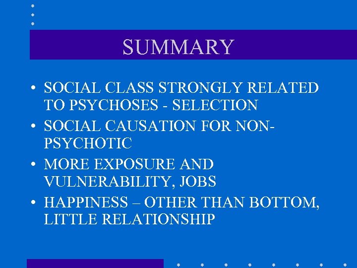 SUMMARY • SOCIAL CLASS STRONGLY RELATED TO PSYCHOSES - SELECTION • SOCIAL CAUSATION FOR