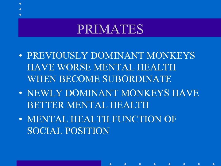 PRIMATES • PREVIOUSLY DOMINANT MONKEYS HAVE WORSE MENTAL HEALTH WHEN BECOME SUBORDINATE • NEWLY