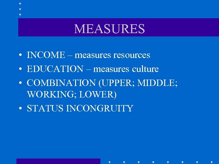 MEASURES • INCOME – measures resources • EDUCATION – measures culture • COMBINATION (UPPER;