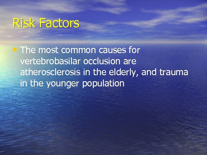 Risk Factors • The most common causes for vertebrobasilar occlusion are atherosclerosis in the