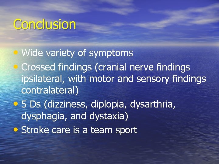 Conclusion • Wide variety of symptoms • Crossed findings (cranial nerve findings ipsilateral, with