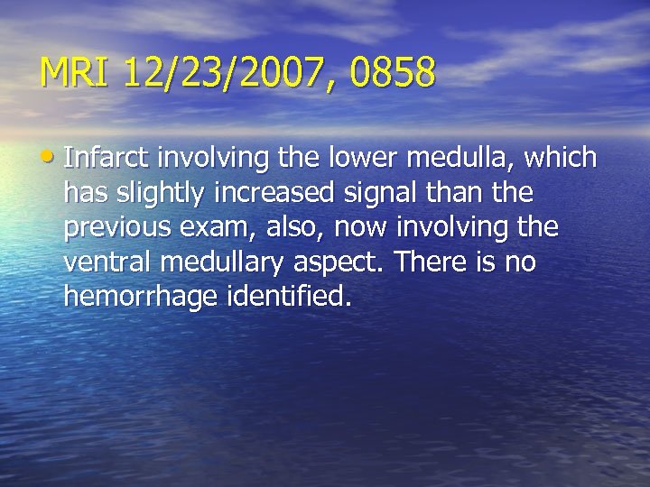 MRI 12/23/2007, 0858 • Infarct involving the lower medulla, which has slightly increased signal