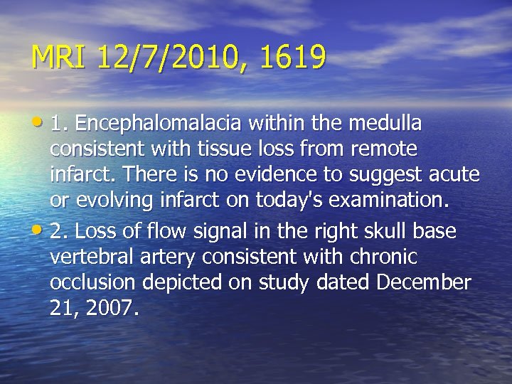 MRI 12/7/2010, 1619 • 1. Encephalomalacia within the medulla consistent with tissue loss from