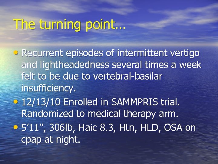 The turning point… • Recurrent episodes of intermittent vertigo and lightheadedness several times a