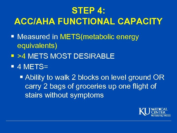 STEP 4: ACC/AHA FUNCTIONAL CAPACITY § Measured in METS(metabolic energy equivalents) § >4 METS