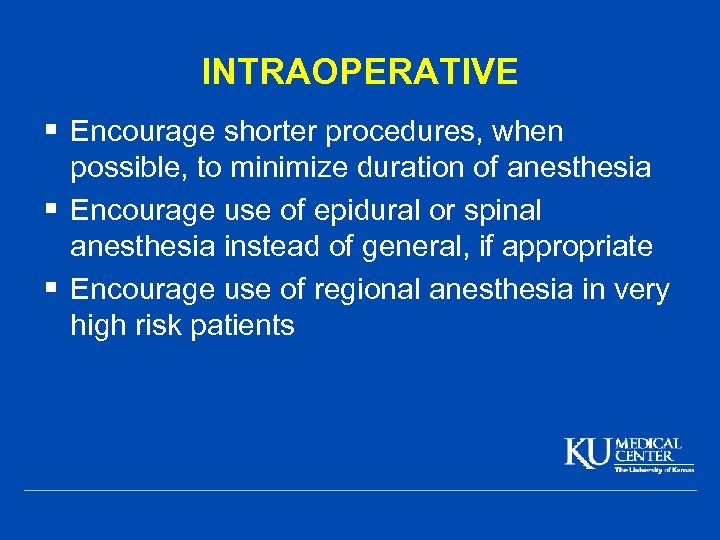 INTRAOPERATIVE § Encourage shorter procedures, when possible, to minimize duration of anesthesia § Encourage