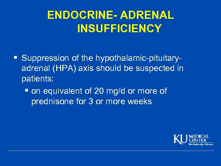 ENDOCRINE- ADRENAL INSUFFICIENCY § Suppression of the hypothalamic-pituitaryadrenal (HPA) axis should be suspected in