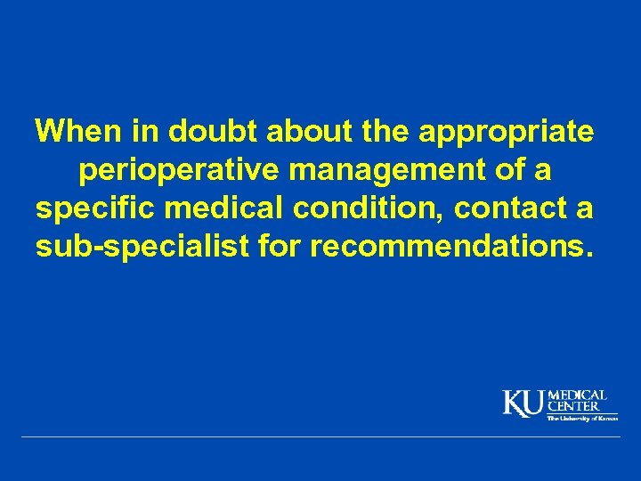 When in doubt about the appropriate perioperative management of a specific medical condition, contact