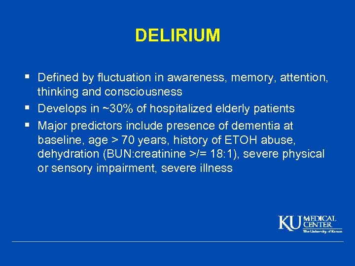 DELIRIUM § Defined by fluctuation in awareness, memory, attention, thinking and consciousness § Develops