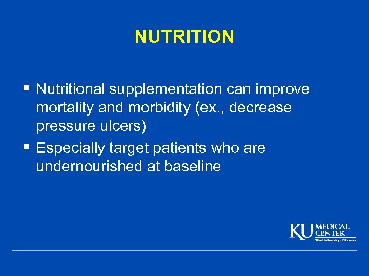 NUTRITION § Nutritional supplementation can improve mortality and morbidity (ex. , decrease pressure ulcers)