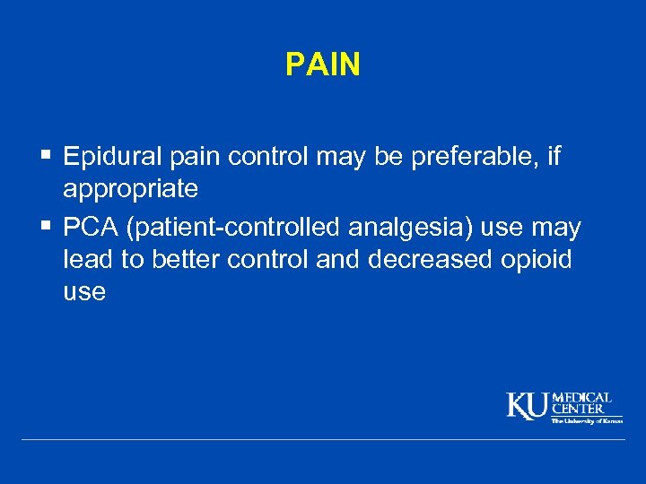 PAIN § Epidural pain control may be preferable, if appropriate § PCA (patient-controlled analgesia)