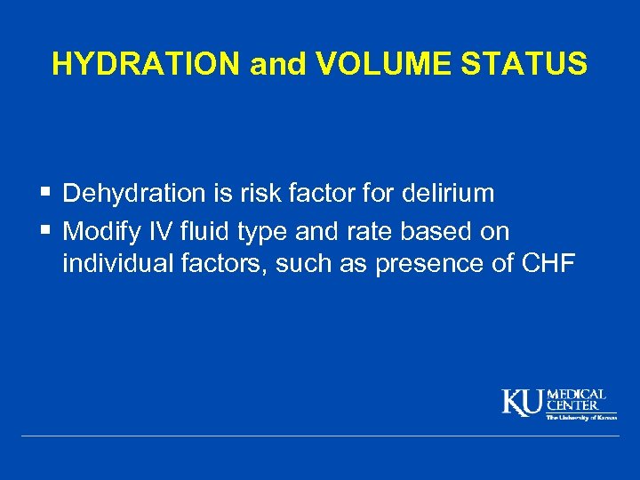 HYDRATION and VOLUME STATUS § Dehydration is risk factor for delirium § Modify IV