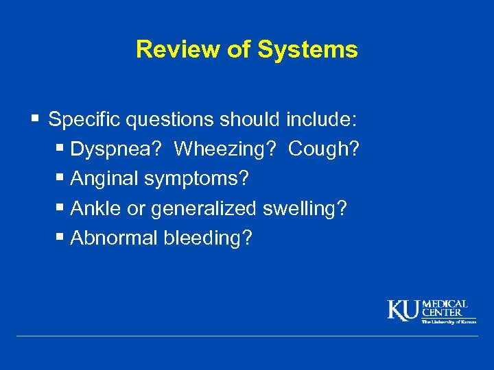 Review of Systems § Specific questions should include: § Dyspnea? Wheezing? Cough? § Anginal
