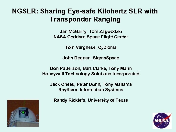 NGSLR: Sharing Eye-safe Kilohertz SLR with Transponder Ranging Jan Mc. Garry, Tom Zagwodzki NASA