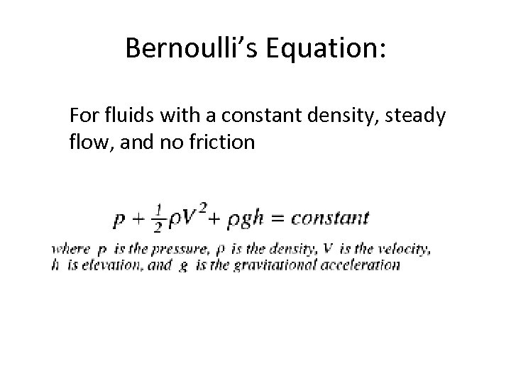 Bernoulli’s Equation: For fluids with a constant density, steady flow, and no friction 
