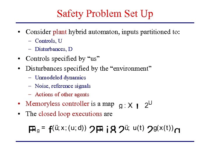 Safety Problem Set Up • Consider plant hybrid automaton, inputs partitioned to: – Controls,