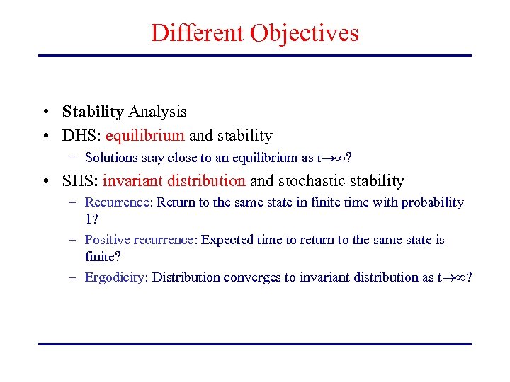 Different Objectives • Stability Analysis • DHS: equilibrium and stability – Solutions stay close