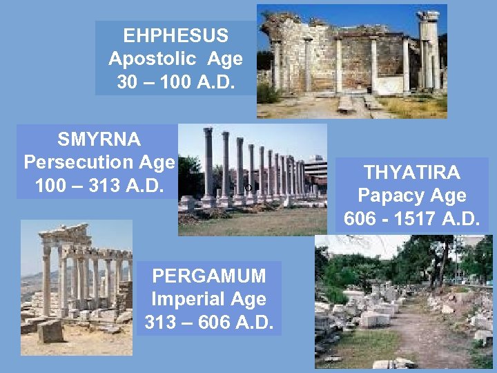 EHPHESUS Apostolic Age 30 – 100 A. D. SMYRNA Persecution Age 100 – 313