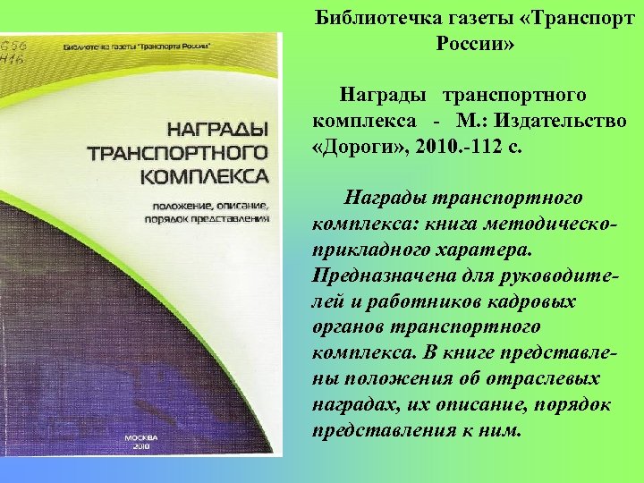 Библиотечка газеты «Транспорт России» Награды транспортного комплекса М. : Издательство «Дороги» , 2010. 112