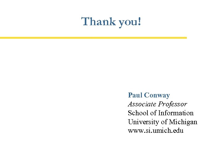 Thank you! Paul Conway Associate Professor School of Information University of Michigan www. si.