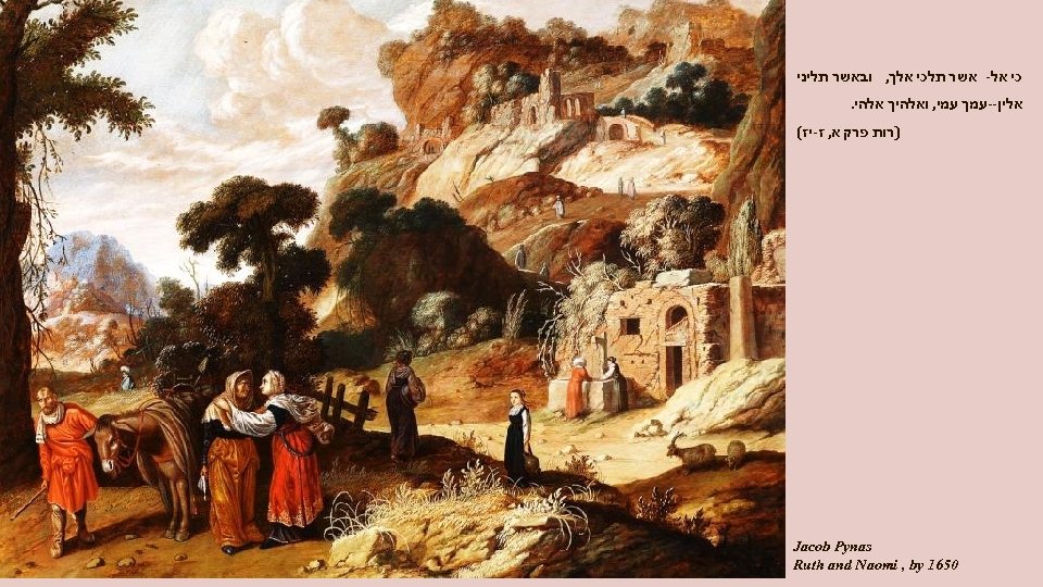  כי אל- אשר תלכי אלך, ובאשר תליני אלין--עמך עמי, ואלהיך אלהי. )רות פרק