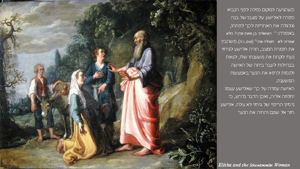  כשהגיעה למקום נפלה לפני הנביא ספרה לאלישע על מצבו של בנה וגלגלה את