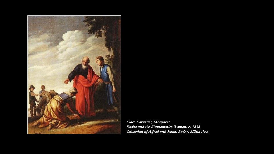 Claes Cornelisz. Moeyaert Elisha and the Shunammite Woman, c. 1636 Collection of Alfred and