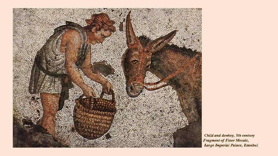 Child and donkey, 5 th century Fragment of Floor Mosaic, Large Imperial Palace, Istanbul