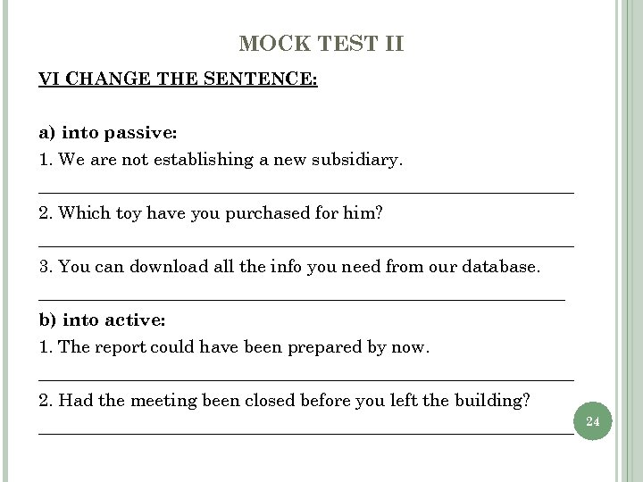 MOCK TEST II VI CHANGE THE SENTENCE: a) into passive: 1. We are not