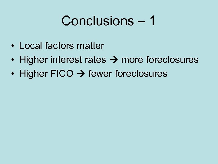 Conclusions – 1 • Local factors matter • Higher interest rates more foreclosures •