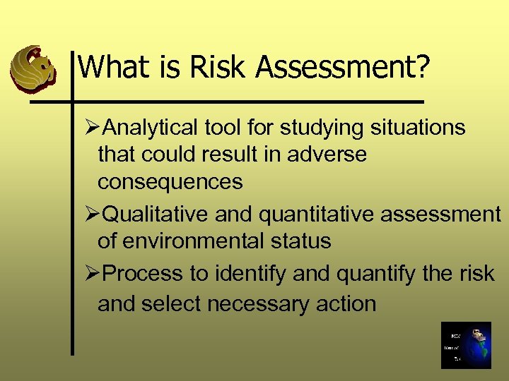 What is Risk Assessment? ØAnalytical tool for studying situations that could result in adverse