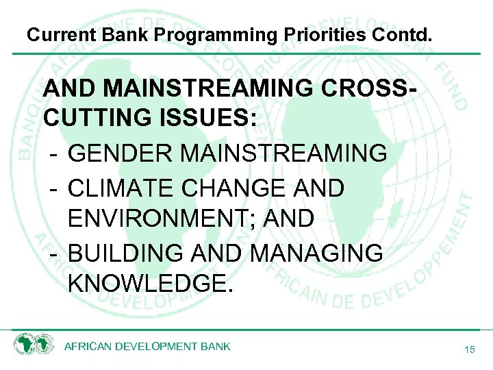 Current Bank Programming Priorities Contd. AND MAINSTREAMING CROSSCUTTING ISSUES: - GENDER MAINSTREAMING - CLIMATE