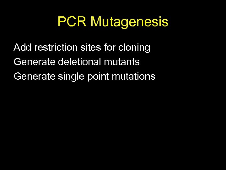 PCR Mutagenesis Add restriction sites for cloning Generate deletional mutants Generate single point mutations