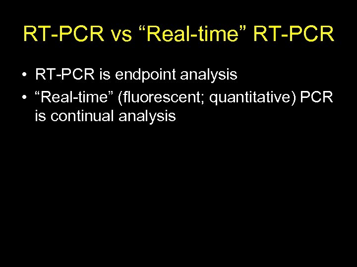 RT-PCR vs “Real-time” RT-PCR • RT-PCR is endpoint analysis • “Real-time” (fluorescent; quantitative) PCR