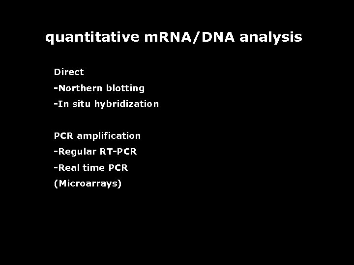 quantitative m. RNA/DNA analysis Direct -Northern blotting -In situ hybridization PCR amplification -Regular RT-PCR