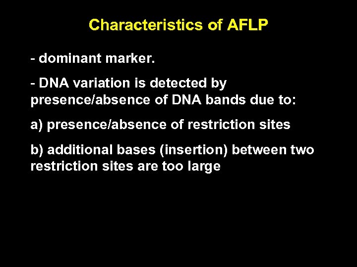 Characteristics of AFLP - dominant marker. - DNA variation is detected by presence/absence of