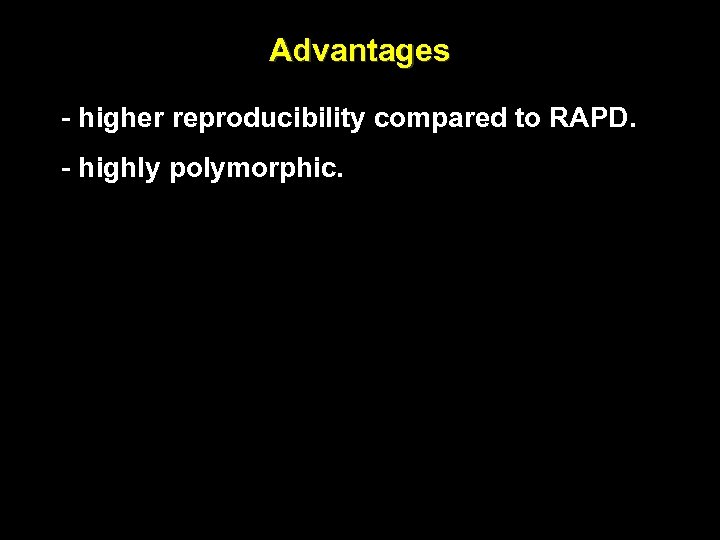 Advantages - higher reproducibility compared to RAPD. - highly polymorphic. 