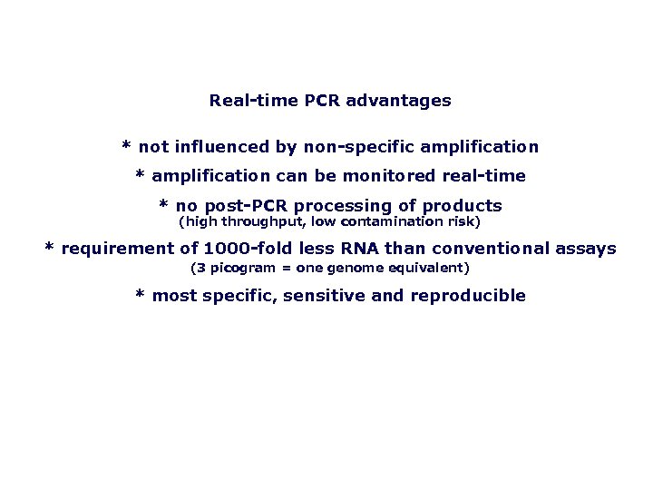 Real-time PCR advantages * not influenced by non-specific amplification * amplification can be monitored