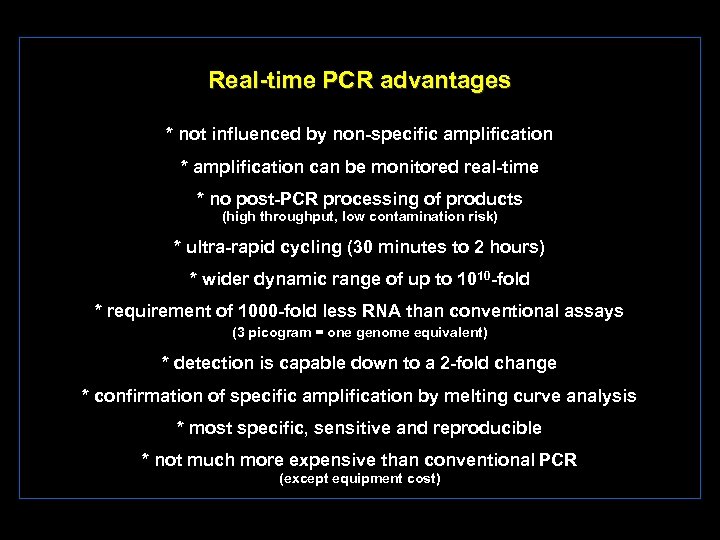 Real time PCR advantages * not influenced by non specific amplification * amplification can
