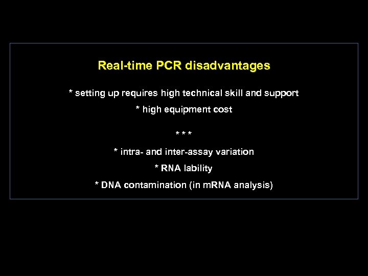 Real time PCR disadvantages * setting up requires high technical skill and support *