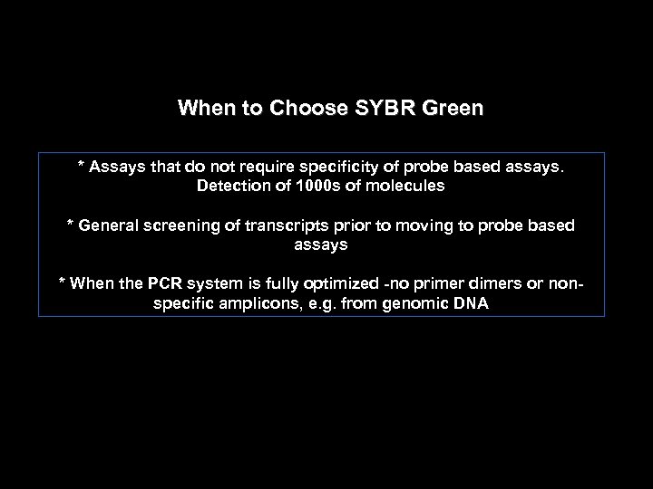 When to Choose SYBR Green * Assays that do not require specificity of probe