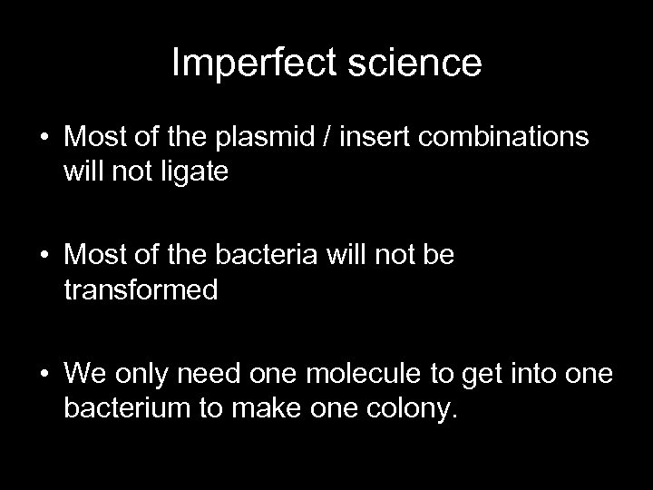 Imperfect science • Most of the plasmid / insert combinations will not ligate •