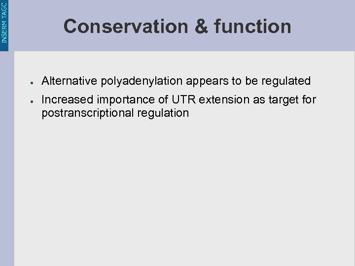 INSERM TAGC Conservation & function ● ● Alternative polyadenylation appears to be regulated Increased